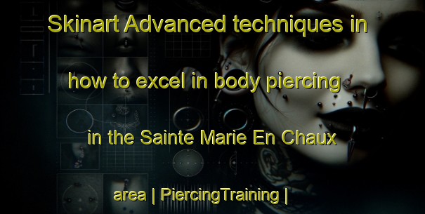 Skinart Advanced techniques in how to excel in body piercing in the Sainte Marie En Chaux area | PiercingTraining | PiercingClasses | SkinartTraining-France